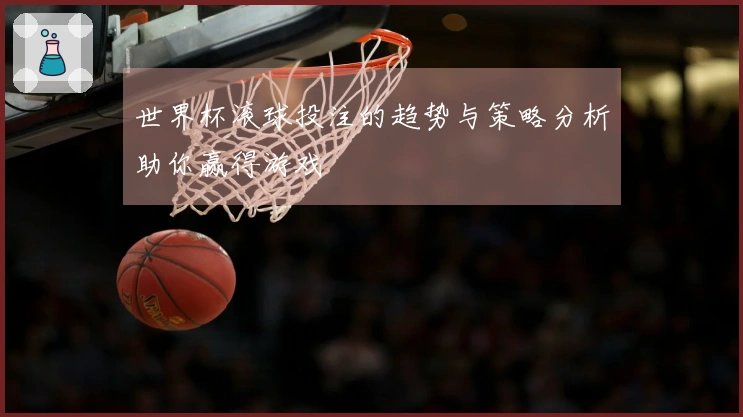 世界杯滚球投注的趋势与策略分析助你赢得游戏
