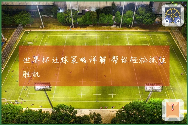 世界杯让球策略详解 帮你轻松抓住胜机
