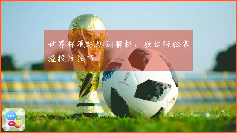 世界杯滚球规则解析，教你轻松掌握投注技巧