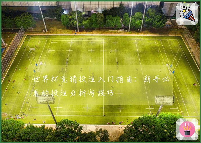 世界杯竞猜投注入门指南：新手必看的投注分析与技巧