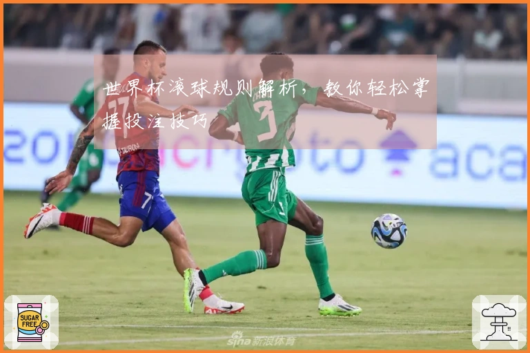 世界杯滚球规则解析，教你轻松掌握投注技巧